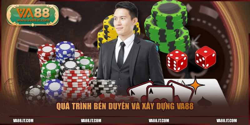 Quá trình bén duyên và xây dựng VA88